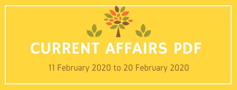 current affairs pdf 11 feb 2020 to 20 feb 2020