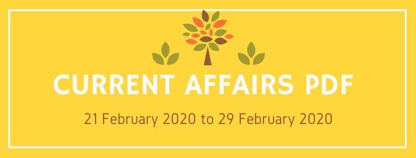 current affairs pdf 21 feb 2020 to 29 feb 2020