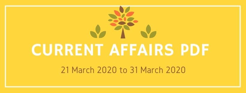 current affairs pdf 21 march 2020 to 31 march 2020