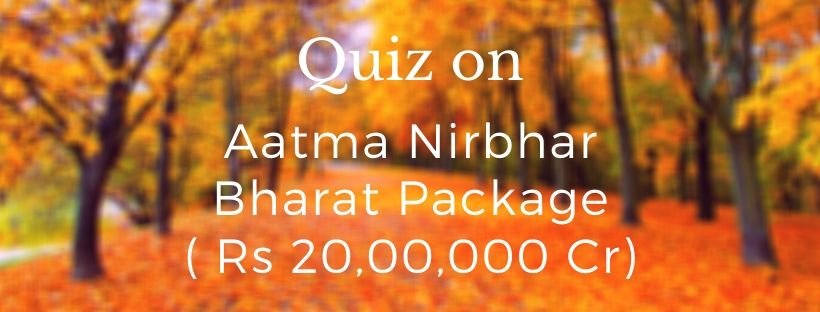 Quiz on Aatma Nirbhar Bharat Package