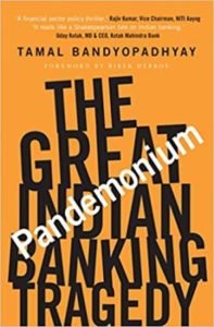 Book titled “Pandemonium The Great Indian Banking Tragedy” authored by Tamal Bandyopadhyay to be out soon