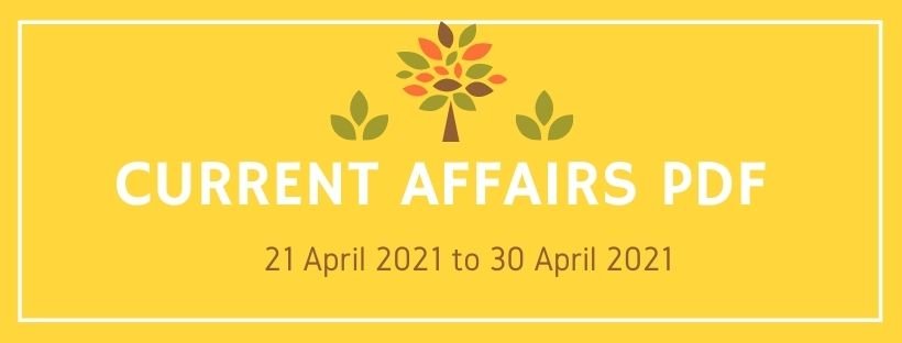 Current Affairs PDF - 21 April to 30 April 2021 - BST