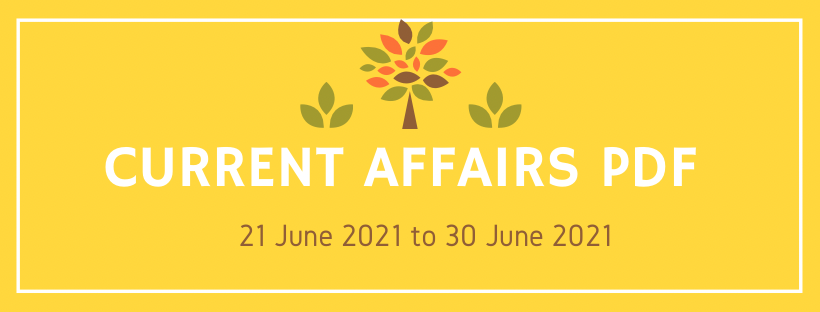 Current Affairs PDF- 21 June to 30 June