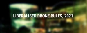 liberalised Drone Rules, 2021
