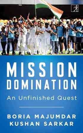‘Mission Domination: An Unfinished Quest’ by Boria Majumdar and Kushan Sarkar