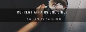 Current Affairs One liner for IBPS PO Mains 2022